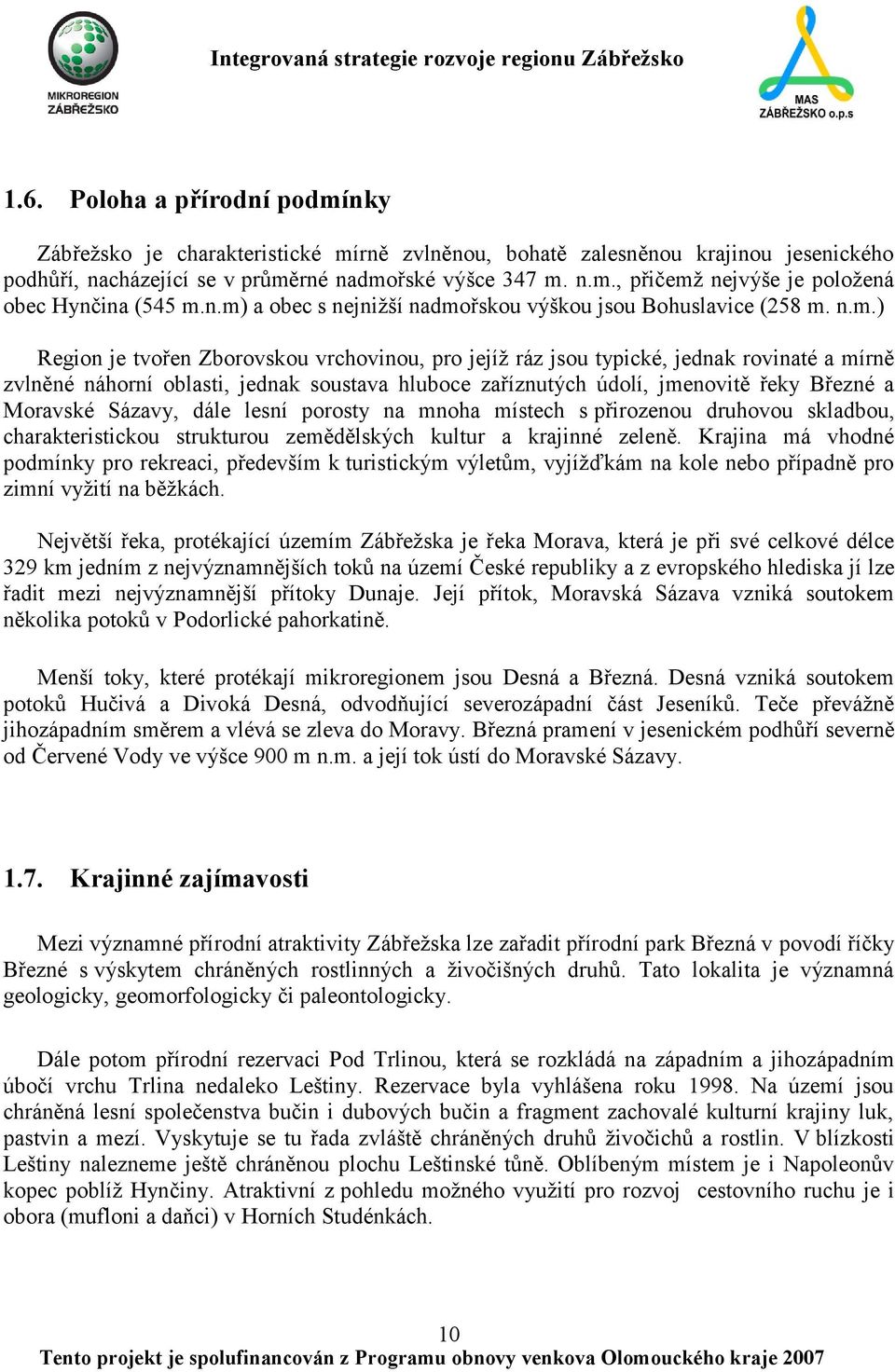 soustava hluboce zaříznutých údolí, jmenovitě řeky Březné a Moravské Sázavy, dále lesní porosty na mnoha místech s přirozenou druhovou skladbou, charakteristickou strukturou zemědělských kultur a