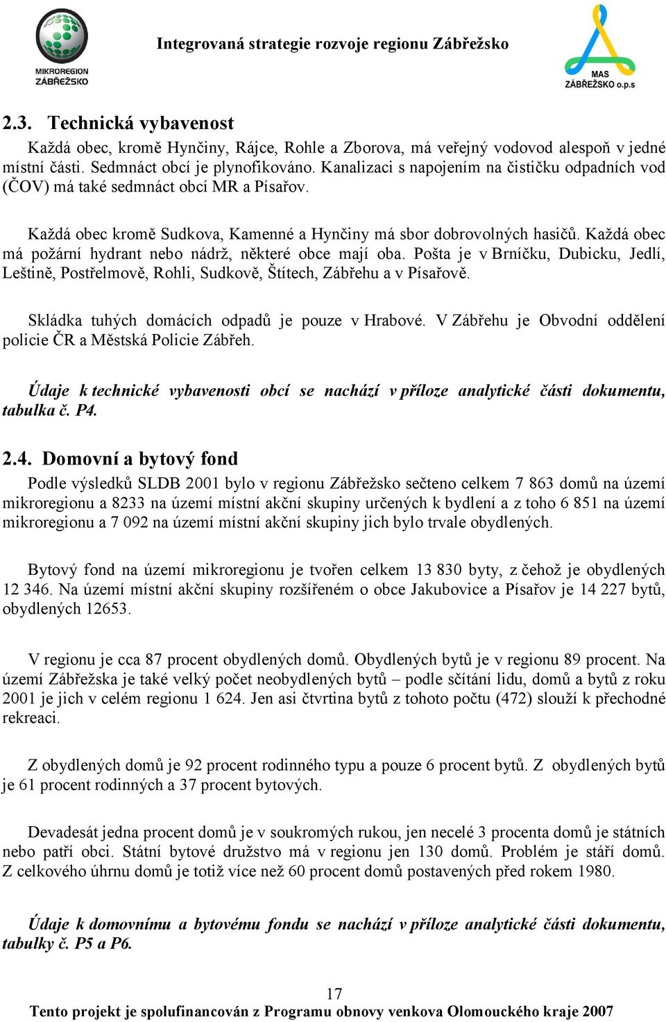 Kaţdá obec má poţární hydrant nebo nádrţ, některé obce mají oba. Pošta je v Brníčku, Dubicku, Jedlí, Leštině, Postřelmově, Rohli, Sudkově, Štítech, Zábřehu a v Písařově.