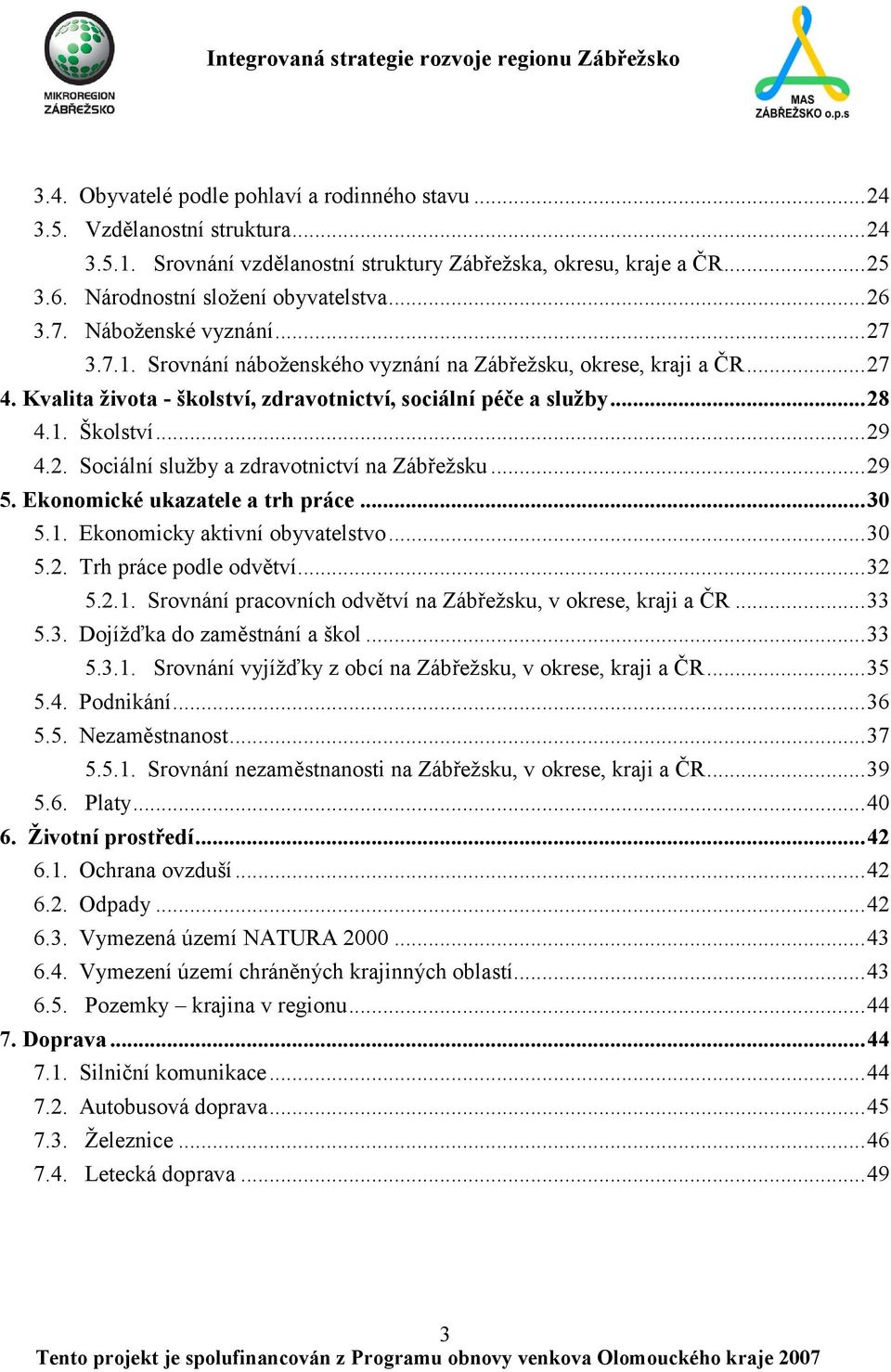 .. 29 4.2. Sociální sluţby a zdravotnictví na Zábřeţsku... 29 5. Ekonomické ukazatele a trh práce... 30 5.1. Ekonomicky aktivní obyvatelstvo... 30 5.2. Trh práce podle odvětví... 32 5.2.1. Srovnání pracovních odvětví na Zábřeţsku, v okrese, kraji a ČR.