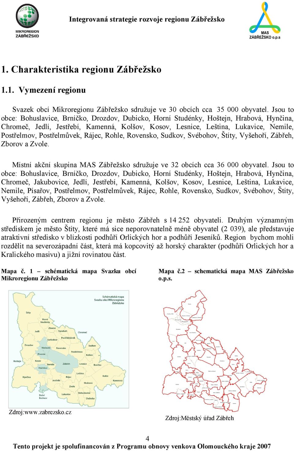 Postřelmůvek, Rájec, Rohle, Rovensko, Sudkov, Svébohov, Štíty, Vyšehoří, Zábřeh, Zborov a Zvole. Místní akční skupina MAS Zábřeţsko sdruţuje ve 32 obcích cca 36 000 obyvatel.