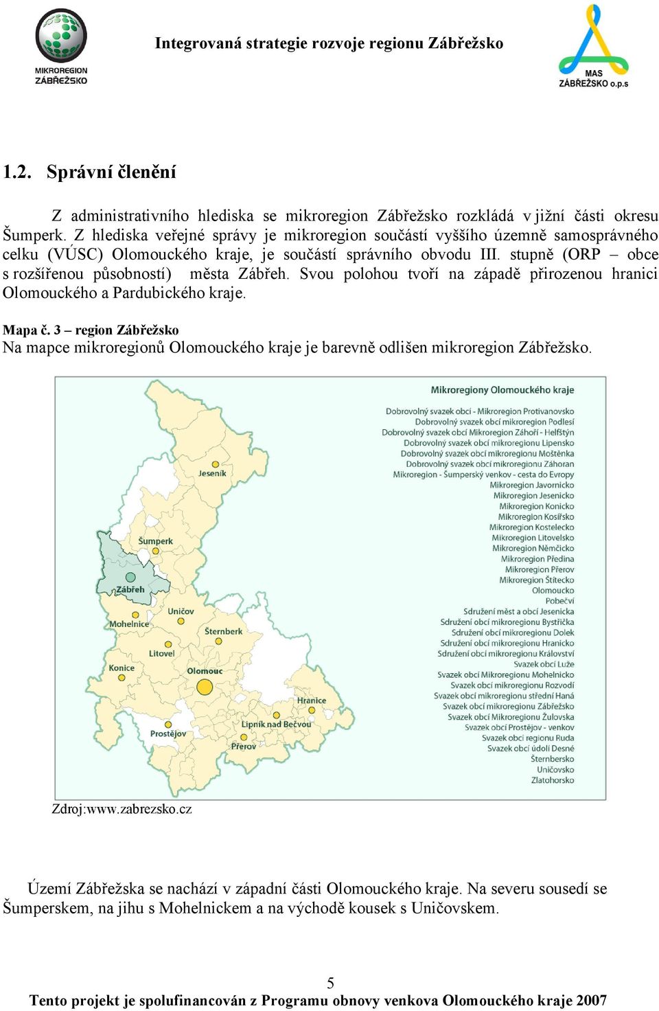 stupně (ORP obce s rozšířenou působností) města Zábřeh. Svou polohou tvoří na západě přirozenou hranici Olomouckého a Pardubického kraje. Mapa č.