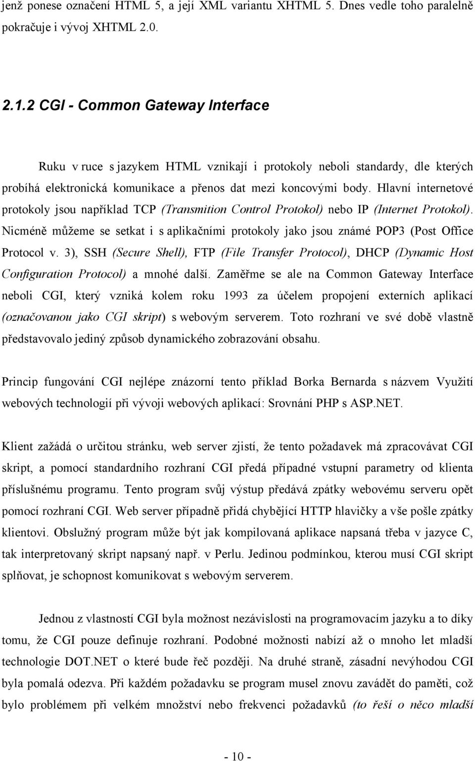 Hlavní internetové protokoly jsou například TCP (Transmition Control Protokol) nebo IP (Internet Protokol).