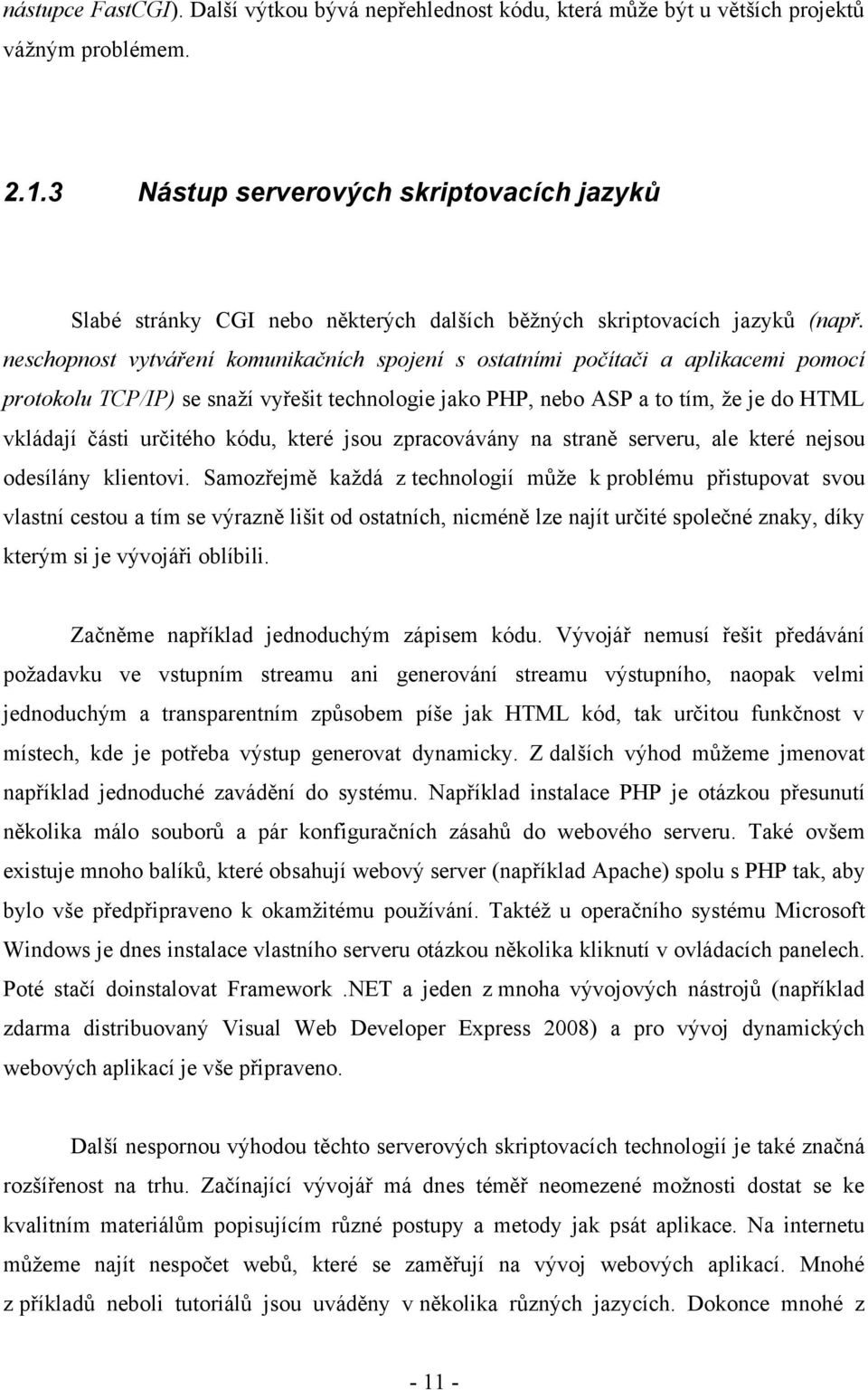 neschopnost vytváření komunikačních spojení s ostatními počítači a aplikacemi pomocí protokolu TCP/IP) se snaţí vyřešit technologie jako PHP, nebo ASP a to tím, ţe je do HTML vkládají části určitého