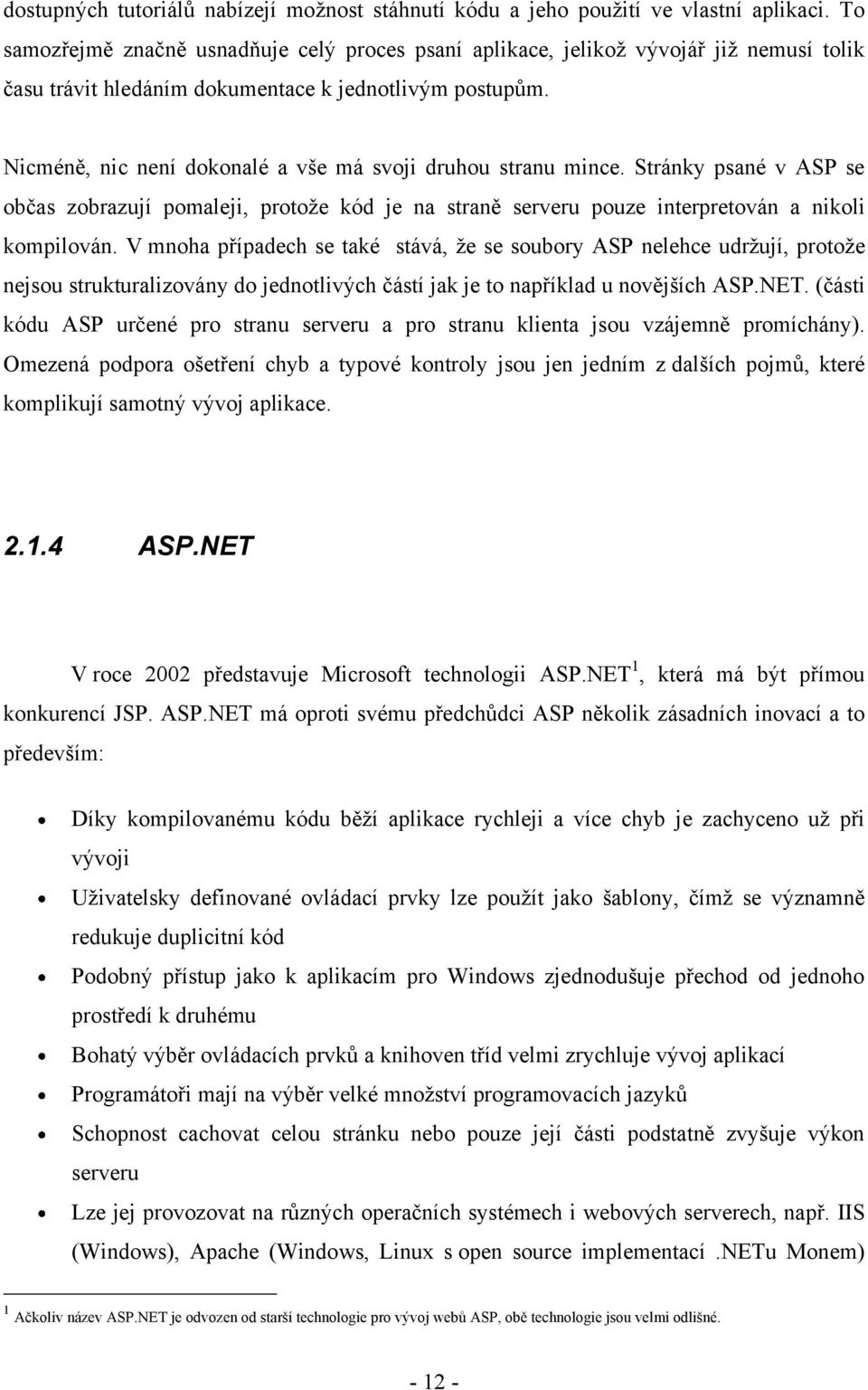 Nicméně, nic není dokonalé a vše má svoji druhou stranu mince. Stránky psané v ASP se občas zobrazují pomaleji, protoţe kód je na straně serveru pouze interpretován a nikoli kompilován.