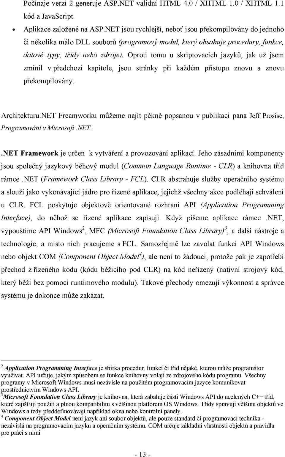 Oproti tomu u skriptovacích jazyků, jak uţ jsem zmínil v předchozí kapitole, jsou stránky při kaţdém přístupu znovu a znovu překompilovány. Architekturu.