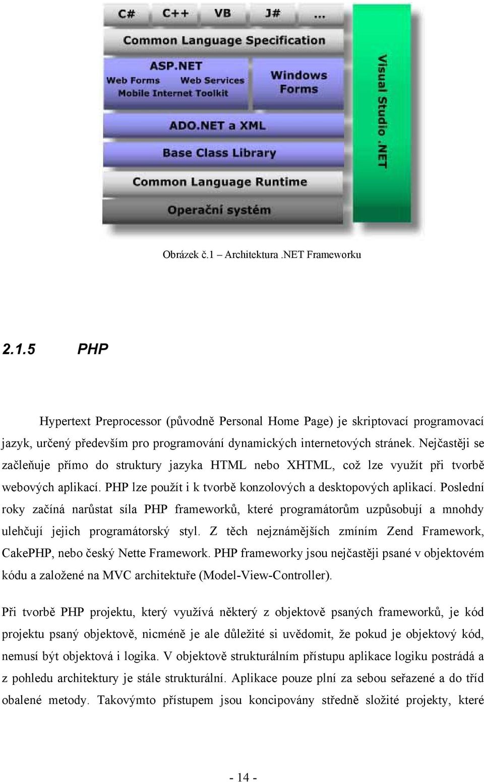 Poslední roky začíná narůstat síla PHP frameworků, které programátorům uzpůsobují a mnohdy ulehčují jejich programátorský styl.