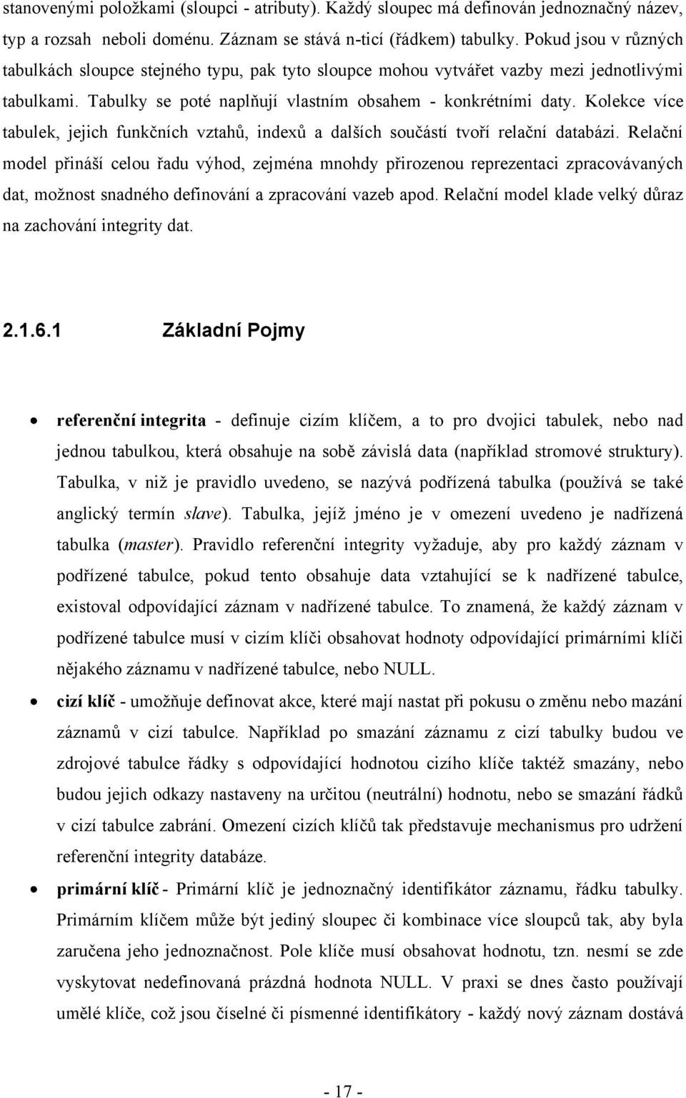 Kolekce více tabulek, jejich funkčních vztahů, indexů a dalších součástí tvoří relační databázi.