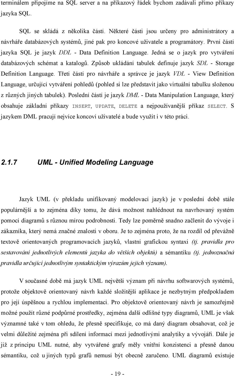 Jedná se o jazyk pro vytváření databázových schémat a katalogů. Způsob ukládání tabulek definuje jazyk SDL - Storage Definition Language.