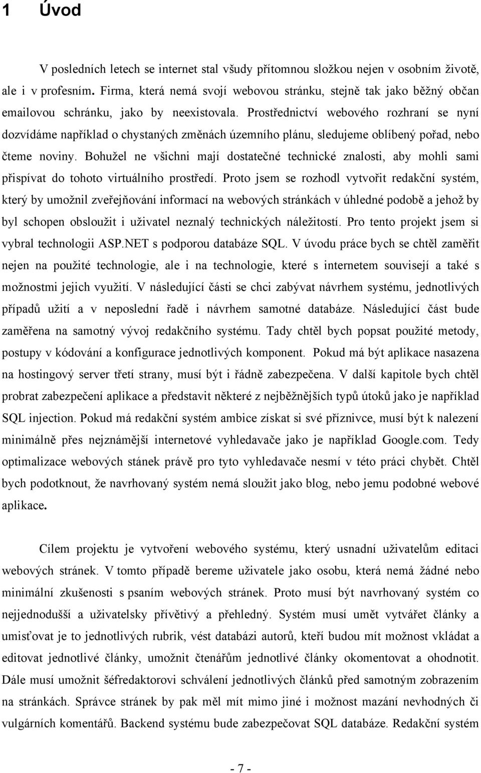 Prostřednictví webového rozhraní se nyní dozvídáme například o chystaných změnách územního plánu, sledujeme oblíbený pořad, nebo čteme noviny.