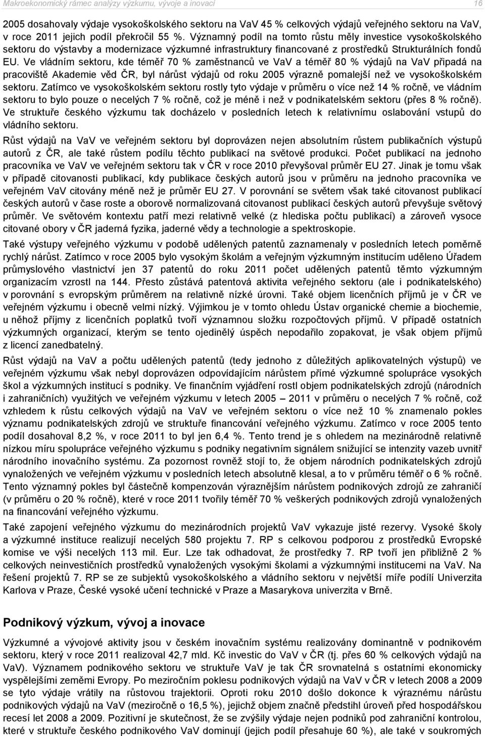 Ve vládním sektoru, kde téměř 70 % zaměstnanců ve VaV a téměř 80 % výdajů na VaV připadá na pracoviště Akademie věd ČR, byl nárůst výdajů od roku 2005 výrazně pomalejší než ve vysokoškolském sektoru.