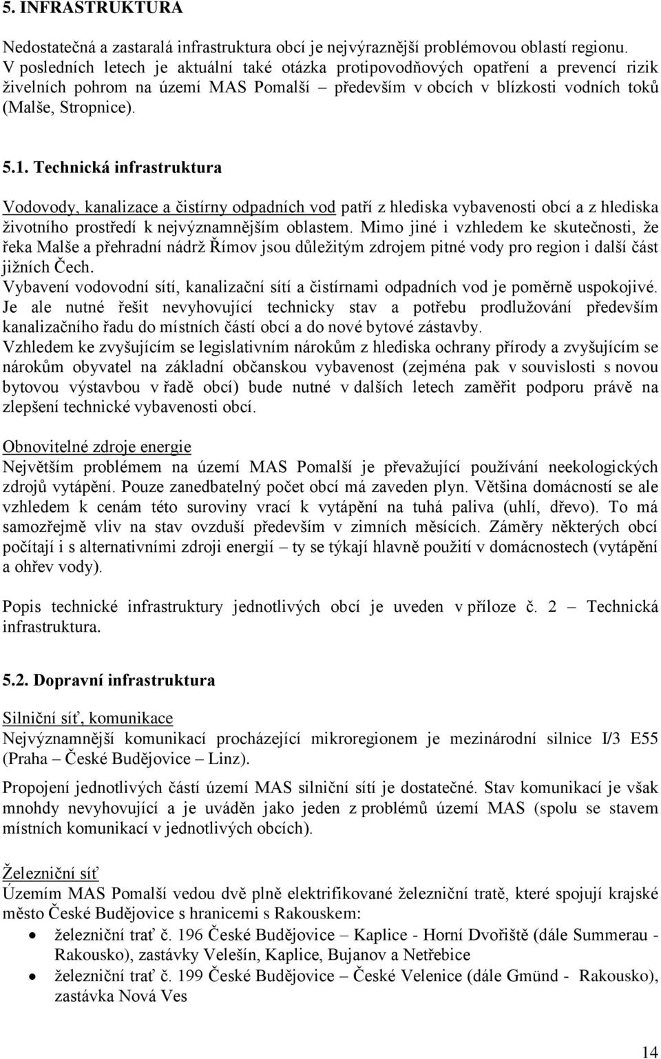 Technická infrastruktura Vodovody, kanalizace a čistírny odpadních vod patří z hlediska vybavenosti obcí a z hlediska životního prostředí k nejvýznamnějším oblastem.