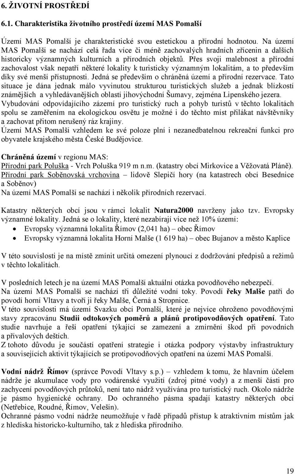 Přes svoji malebnost a přírodní zachovalost však nepatří některé lokality k turisticky významným lokalitám, a to především díky své menší přístupnosti.