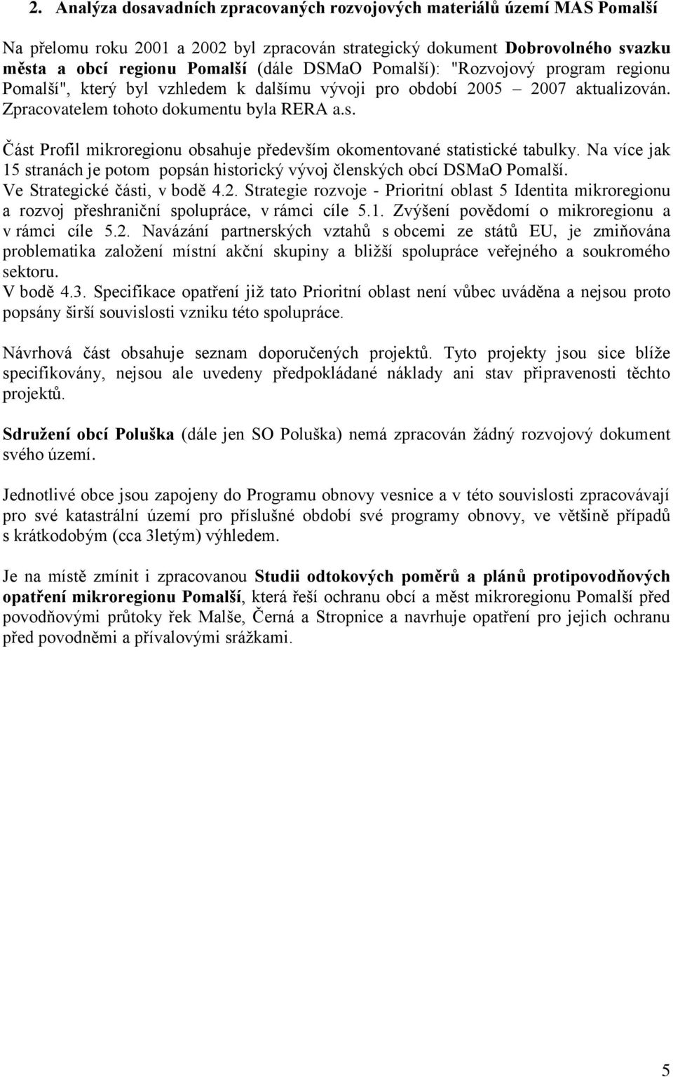 Část Profil mikroregionu obsahuje především okomentované statistické tabulky. Na více jak 15 stranách je potom popsán historický vývoj členských obcí DSMaO Pomalší. Ve Strategické části, v bodě 4.2.