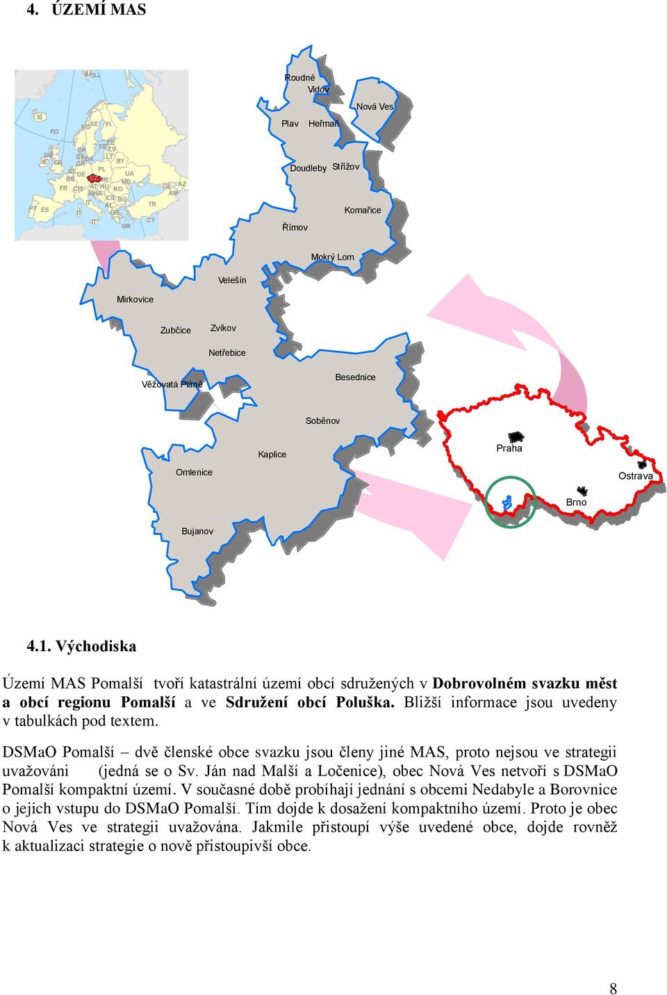 Východiska Území MAS Pomalší tvoří katastrální území obcí sdružených v Dobrovolném svazku měst a obcí regionu Pomalší a ve Sdružení obcí Poluška. Bližší informace jsou uvedeny v tabulkách pod textem.