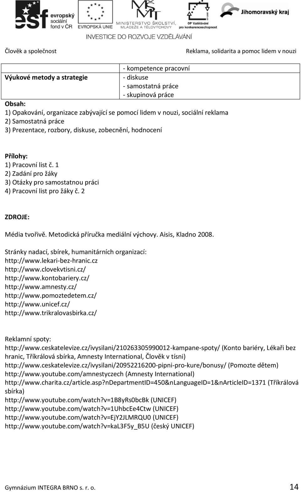 1 2) Zadání pro žáky 3) Otázky pro samostatnou práci 4) Pracovní list pro žáky č. 2 ZDROJE: Média tvořivě. Metodická příručka mediální výchovy. Aisis, Kladno 2008.