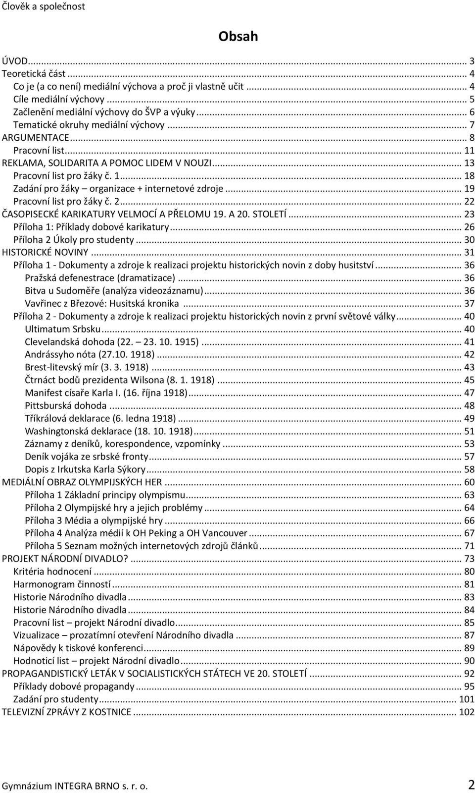 .. 19 Pracovní list pro žáky č. 2... 22 ČASOPISECKÉ KARIKATURY VELMOCÍ A PŘELOMU 19. A 20. STOLETÍ... 23 Příloha 1: Příklady dobové karikatury... 26 Příloha 2 Úkoly pro studenty... 30 HISTORICKÉ NOVINY.