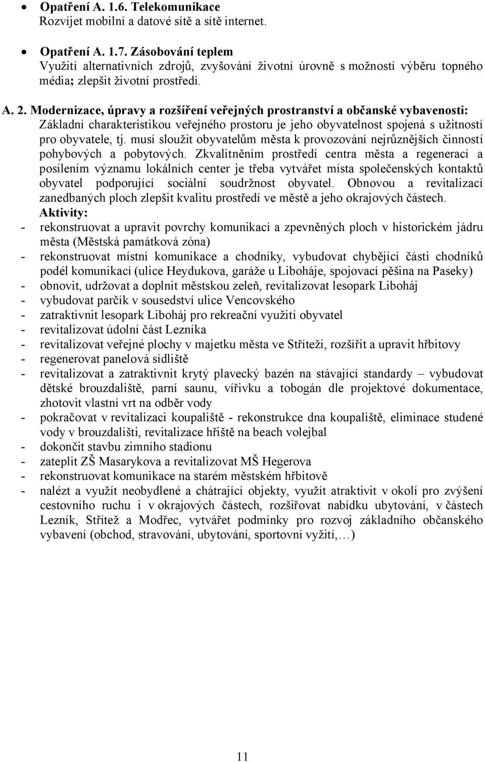 Modernizace, úpravy a rozšíření veřejných prostranství a občanské vybavenosti: Základní charakteristikou veřejného prostoru je jeho obyvatelnost spojená s užitností pro obyvatele, tj.