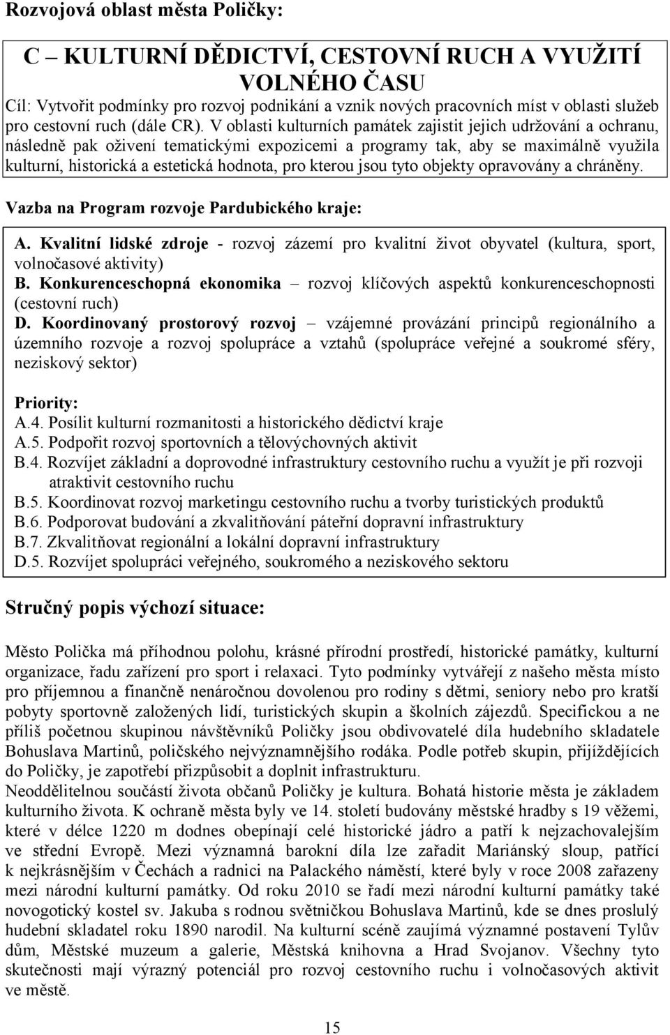 V oblasti kulturních památek zajistit jejich udržování a ochranu, následně pak oživení tematickými expozicemi a programy tak, aby se maximálně využila kulturní, historická a estetická hodnota, pro