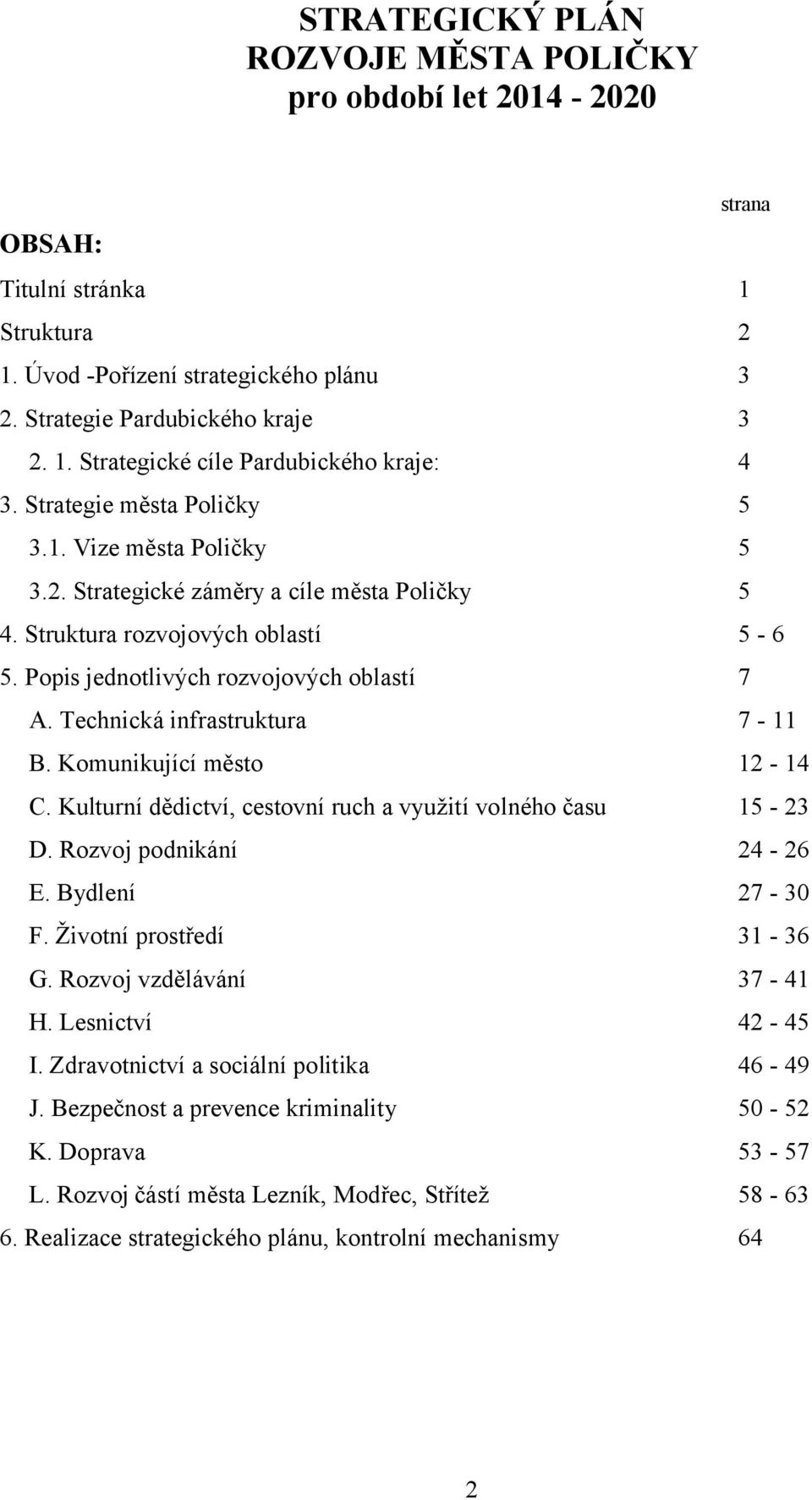 Technická infrastruktura 7-11 B. Komunikující město 12-14 C. Kulturní dědictví, cestovní ruch a využití volného času 15-23 D. Rozvoj podnikání 24-26 E. Bydlení 27-30 F. Životní prostředí 31-36 G.