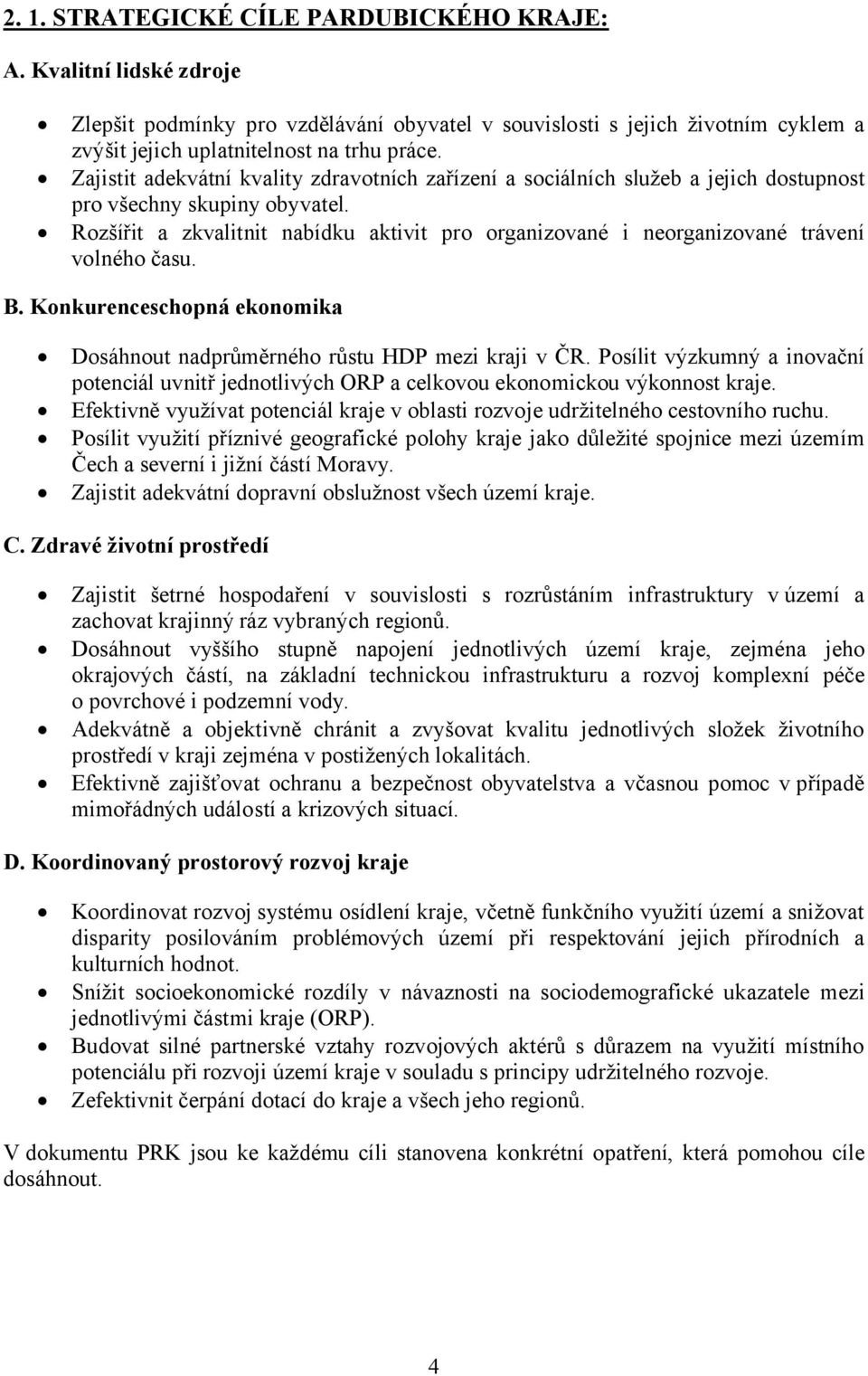 Rozšířit a zkvalitnit nabídku aktivit pro organizované i neorganizované trávení volného času. B. Konkurenceschopná ekonomika Dosáhnout nadprůměrného růstu HDP mezi kraji v ČR.