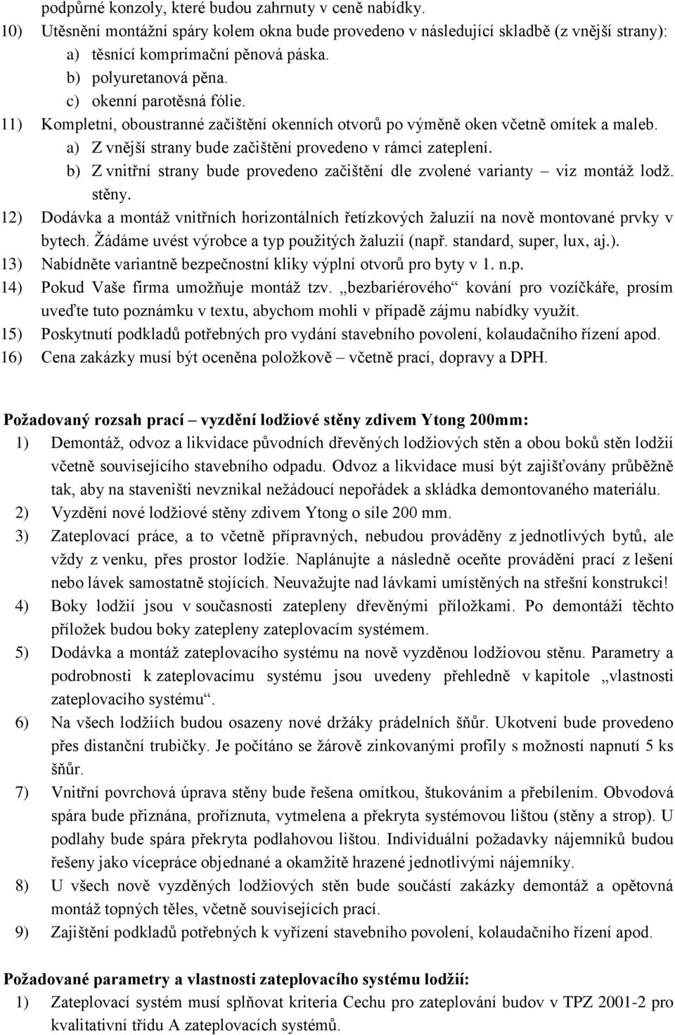 a) Z vnější strany bude začištění provedeno v rámci zateplení. b) Z vnitřní strany bude provedeno začištění dle zvolené varianty viz montáž lodž. stěny.