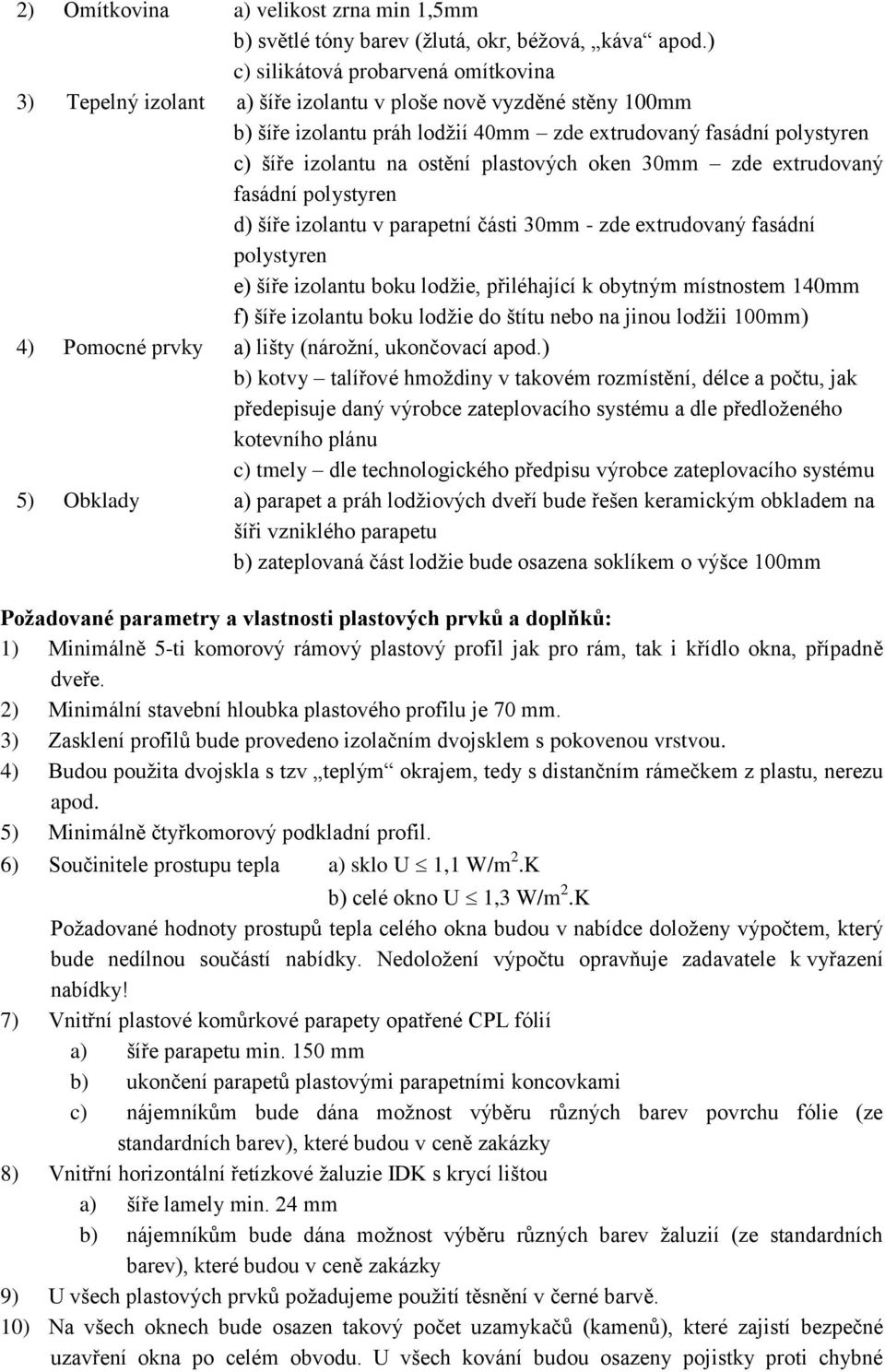 ostění plastových oken 30mm zde extrudovaný fasádní polystyren d) šíře izolantu v parapetní části 30mm - zde extrudovaný fasádní polystyren e) šíře izolantu boku lodžie, přiléhající k obytným