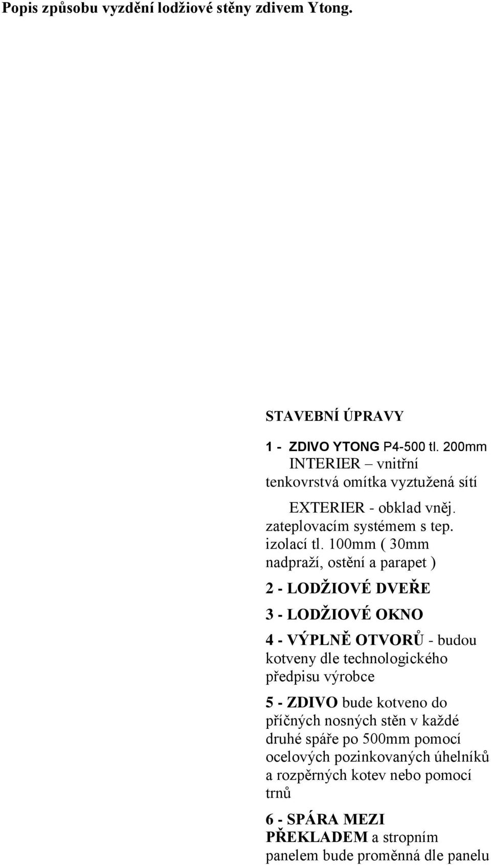 100mm ( 30mm nadpraží, ostění a parapet ) 2 - LODŽIOVÉ DVEŘE 3 - LODŽIOVÉ OKNO 4 - VÝPLNĚ OTVORŮ - budou kotveny dle technologického předpisu