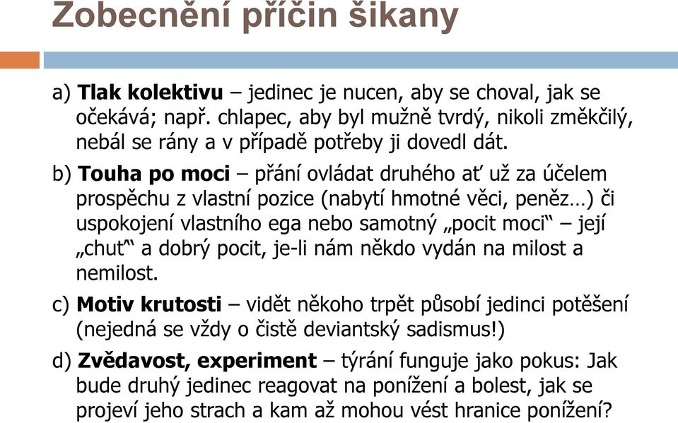 b) Touha po moci přání ovládat druhého ať už za účelem prospěchu z vlastní pozice (nabytí hmotné věci, peněz ) či uspokojení vlastního ega nebo samotný pocit moci její chuť a