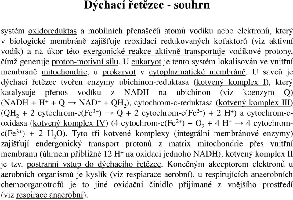 U eukaryot je tento systém lokalisován ve vnitřní membráně mitochondrie, u prokaryot v cytoplazmatické membráně.