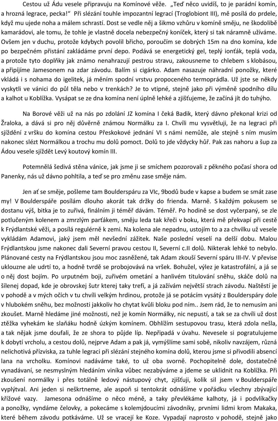 Dost se vedle něj a šikmo vzhůru v komíně směju, ne škodolibě kamarádovi, ale tomu, že tohle je vlastně docela nebezpečný koníček, který si tak náramně užíváme.