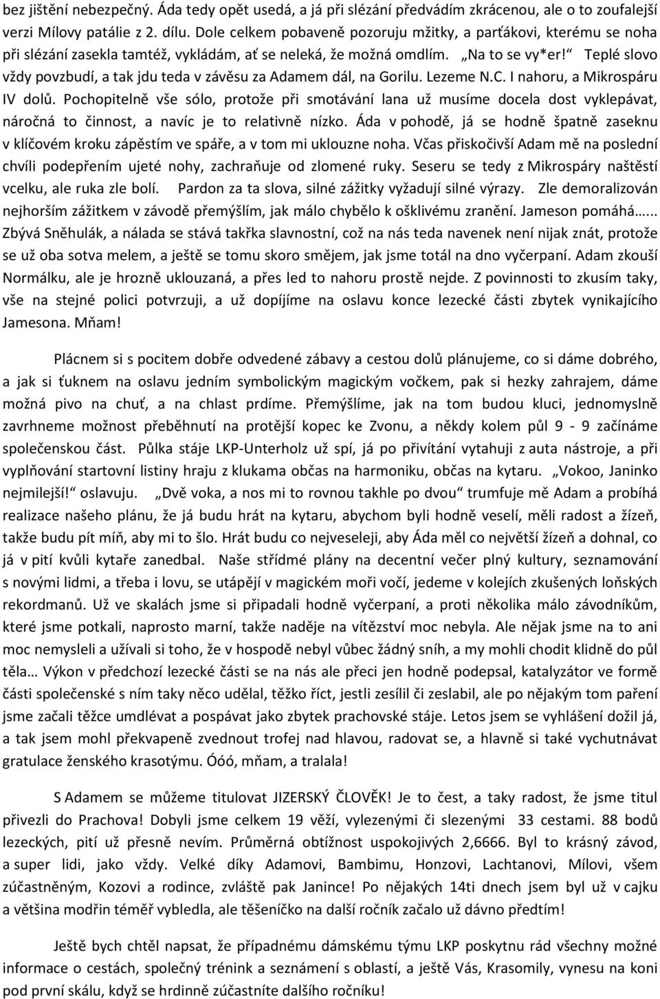 Teplé slovo vždy povzbudí, a tak jdu teda v závěsu za Adamem dál, na Gorilu. Lezeme N.C. I nahoru, a Mikrospáru IV dolů.