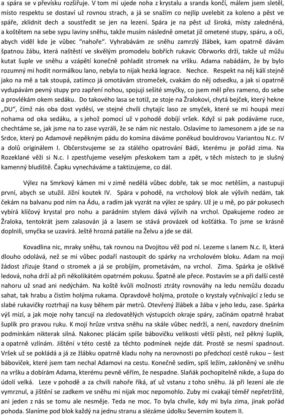 se jen na lezení. Spára je na pěst už široká, místy zaledněná, a koštětem na sebe sypu laviny sněhu, takže musím následně ometat již ometené stupy, spáru, a oči, abych viděl kde je vůbec nahoře.