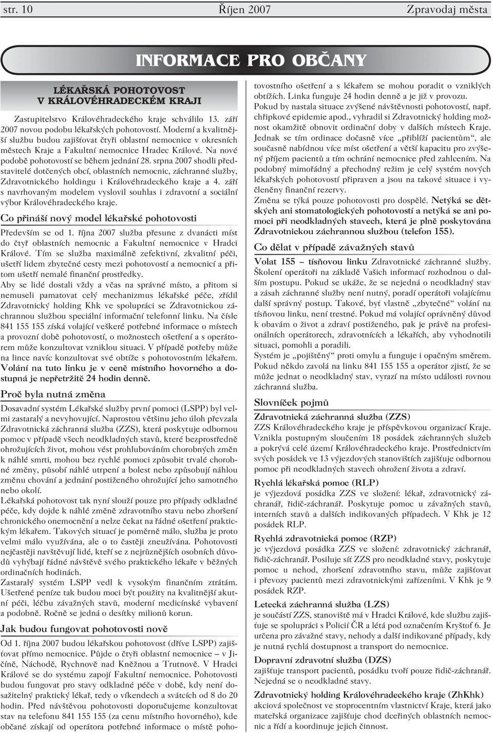 srpna 2007 shodli představitelé dotčených obcí, oblastních nemocnic, záchranné služby, Zdravotnického holdingu i Královéhradeckého kraje a 4.