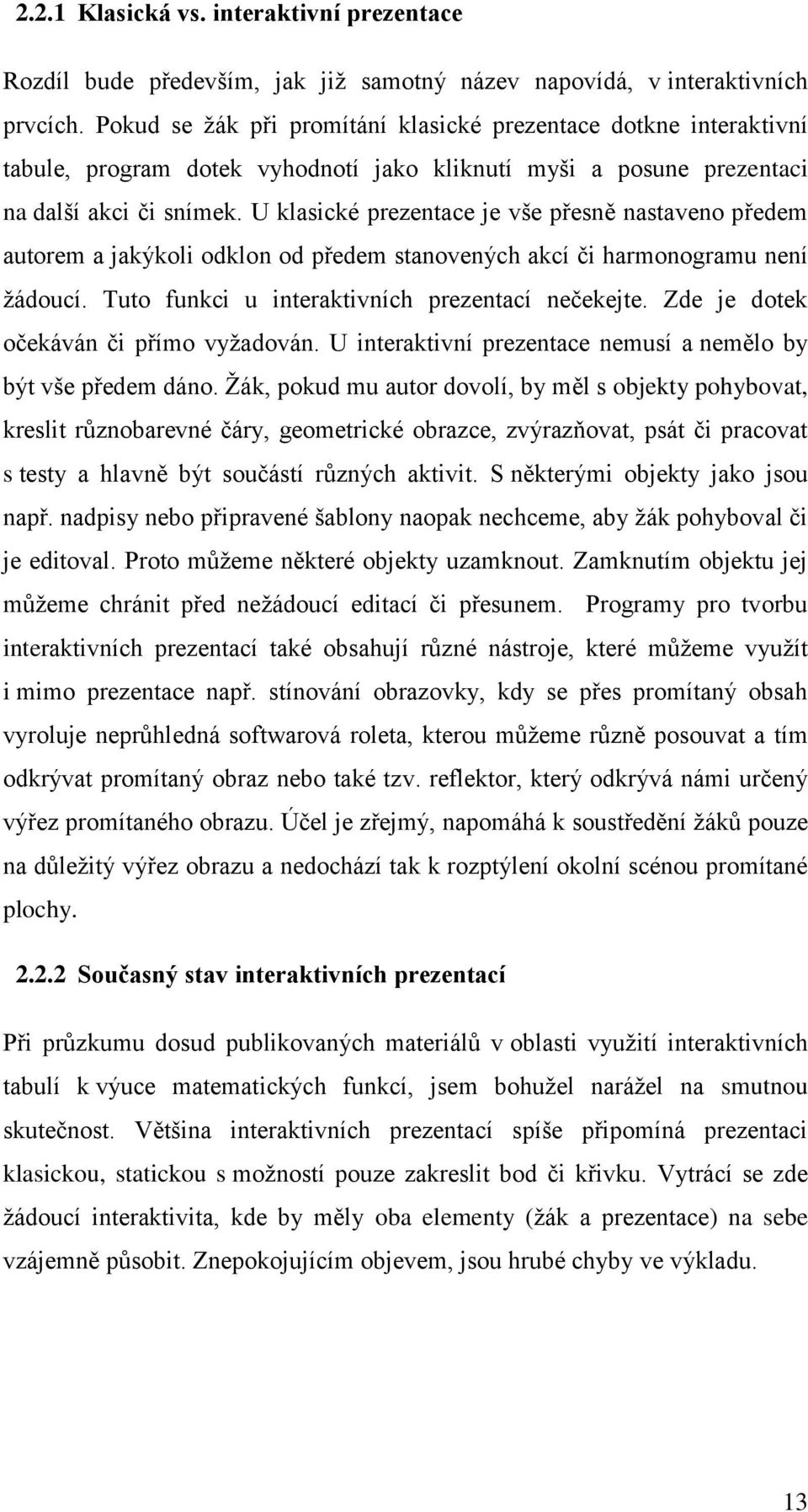 U klasické prezentace je vše přesně nastaveno předem autorem a jakýkoli odklon od předem stanovených akcí či harmonogramu není ţádoucí. Tuto funkci u interaktivních prezentací nečekejte.