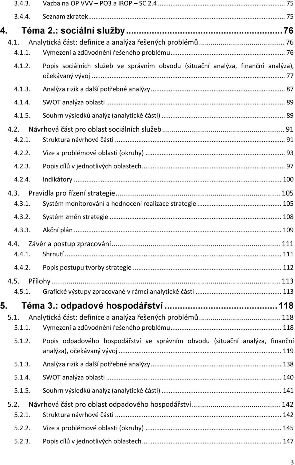 .. 89 4.1.5. Souhrn výsledků analýz (analytické části)... 89 4.2. Návrhová část pro oblast sociálních služeb... 91 4.2.1. Struktura návrhové části... 91 4.2.2. Vize a problémové oblasti (okruhy).