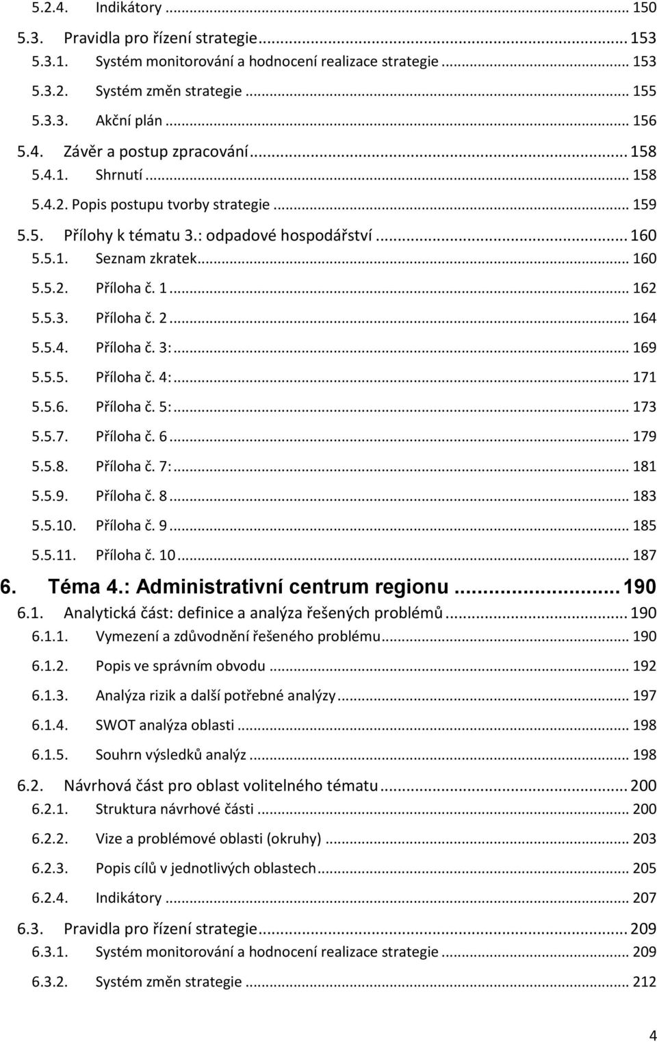 .. 164 5.5.4. Příloha č. 3:... 169 5.5.5. Příloha č. 4:... 171 5.5.6. Příloha č. 5:... 173 5.5.7. Příloha č. 6... 179 5.5.8. Příloha č. 7:... 181 5.5.9. Příloha č. 8... 183 5.5.10. Příloha č. 9.