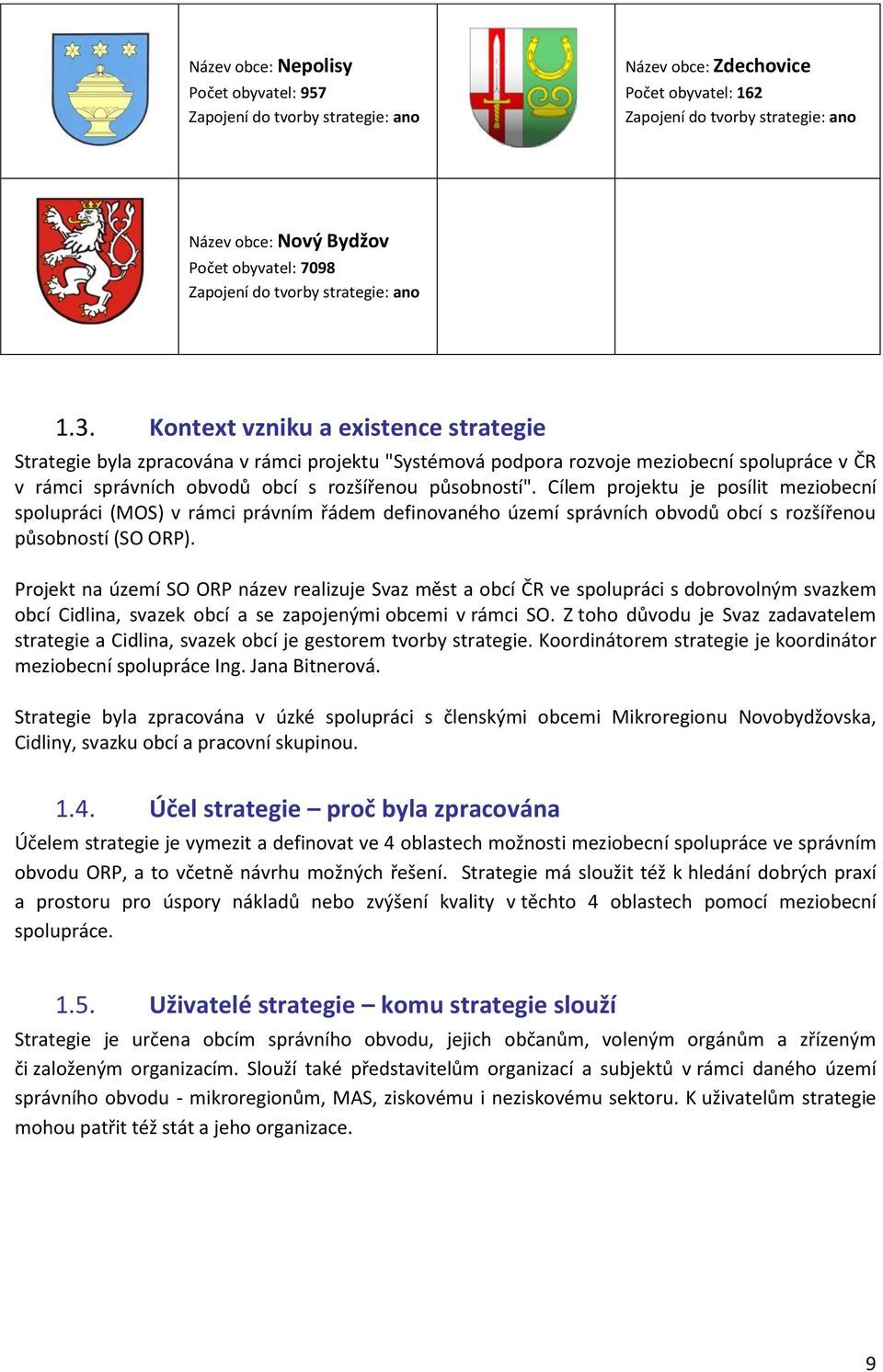 Kontext vzniku a existence strategie Strategie byla zpracována v rámci projektu "Systémová podpora rozvoje meziobecní spolupráce v ČR v rámci správních obvodů obcí s rozšířenou působností".