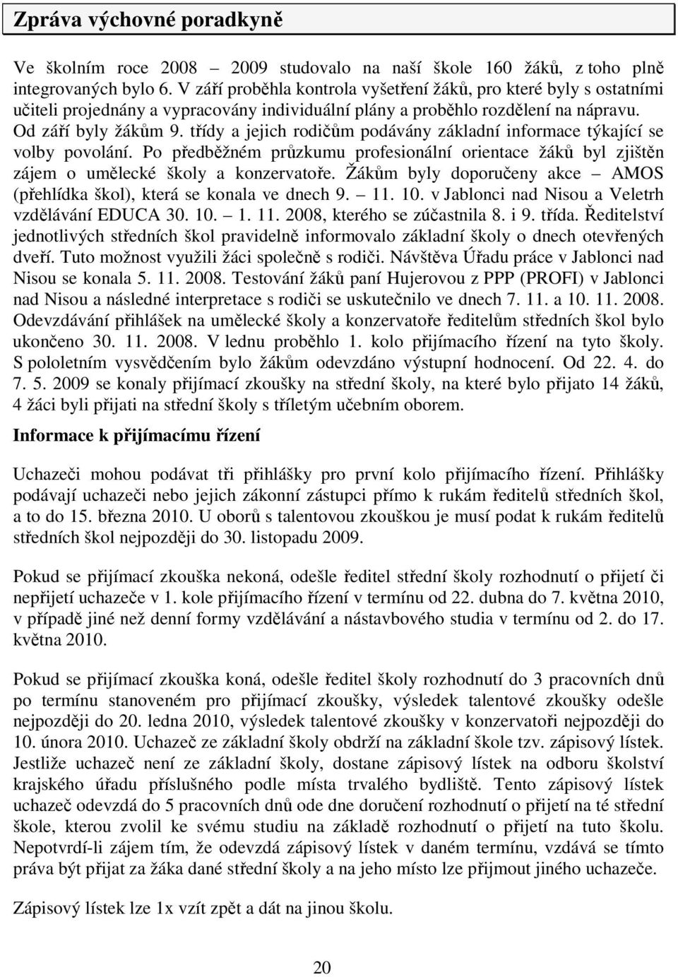 třídy a jejich rodičům podávány základní informace týkající se volby povolání. Po předběžném průzkumu profesionální orientace žáků byl zjištěn zájem o umělecké školy a konzervatoře.