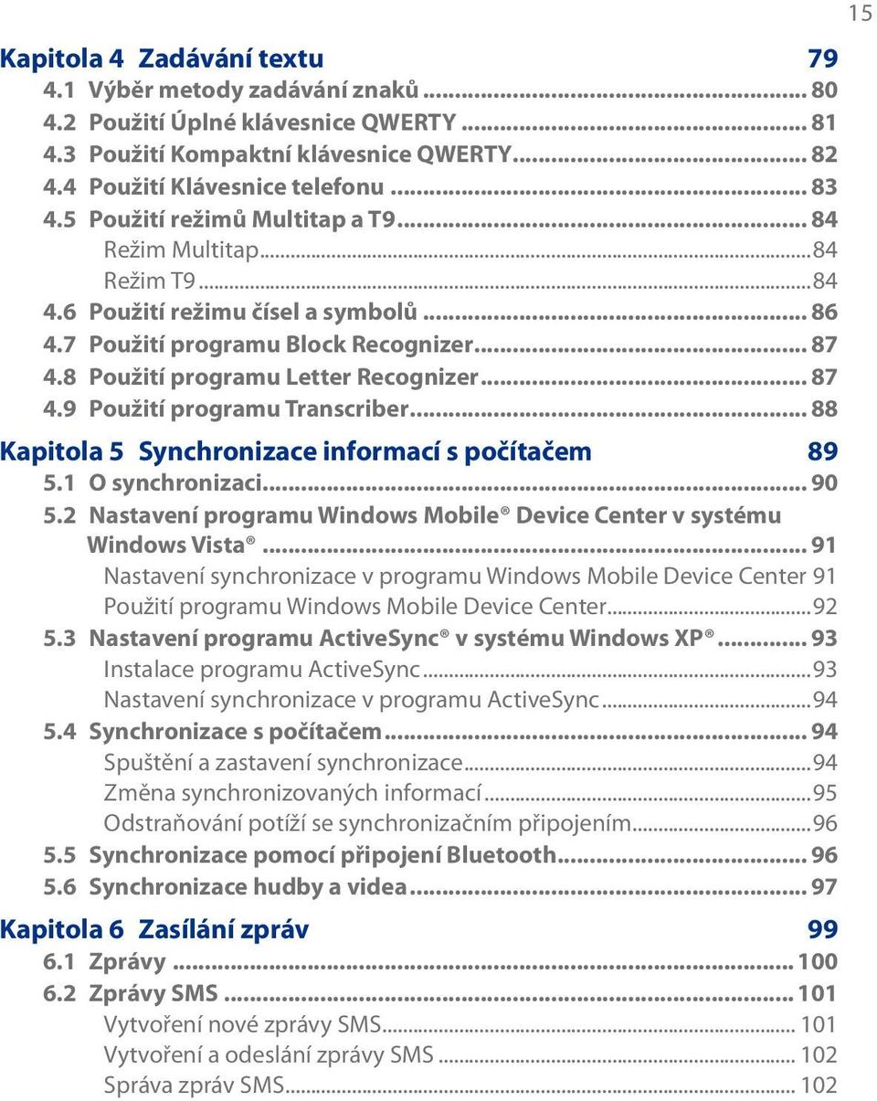 .. 87 4.9 Použití programu Transcriber... 88 Kapitola 5 Synchronizace informací s počítačem 89 5.1 O synchronizaci... 90 5.2 Nastavení programu Windows Mobile Device Center v systému Windows Vista.