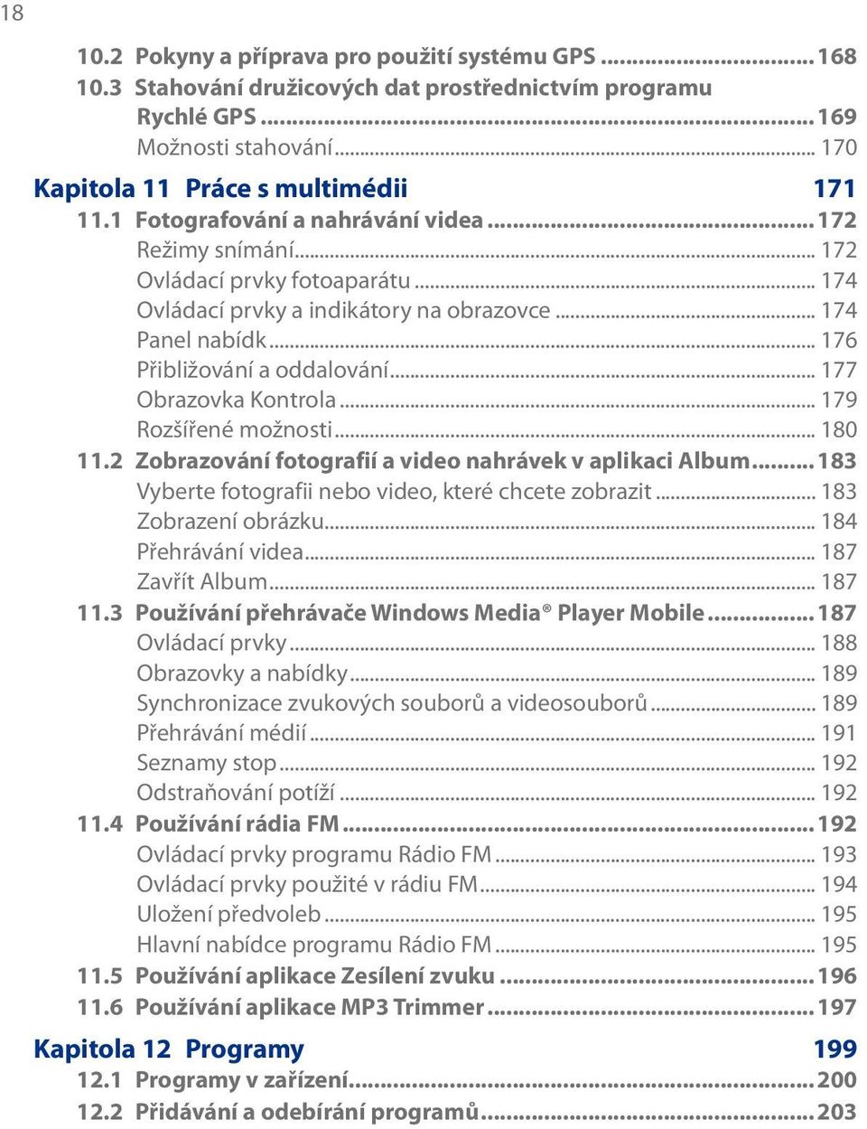 .. 177 Obrazovka Kontrola... 179 Rozšířené možnosti... 180 11.2 Zobrazování fotografií a video nahrávek v aplikaci Album... 183 Vyberte fotografii nebo video, které chcete zobrazit.