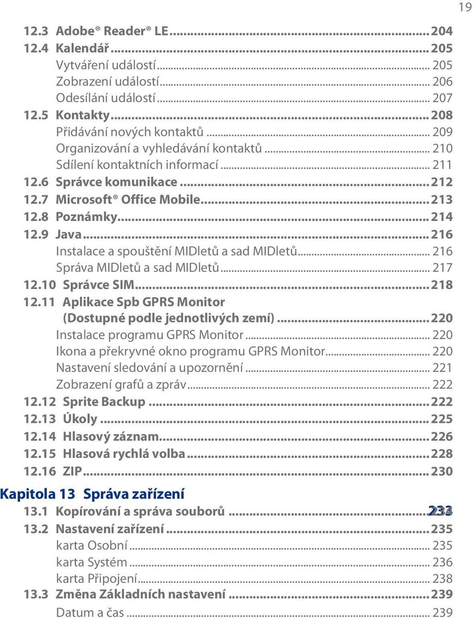 .. 216 Instalace a spouštění MIDletů a sad MIDletů... 216 Správa MIDletů a sad MIDletů... 217 12.10 Správce SIM... 218 12.11 Aplikace Spb GPRS Monitor (Dostupné podle jednotlivých zemí).