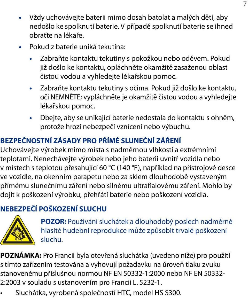 Zabraňte kontaktu tekutiny s očima. Pokud již došlo ke kontaktu, oči NEMNĚTE; vypláchněte je okamžitě čistou vodou a vyhledejte lékařskou pomoc.