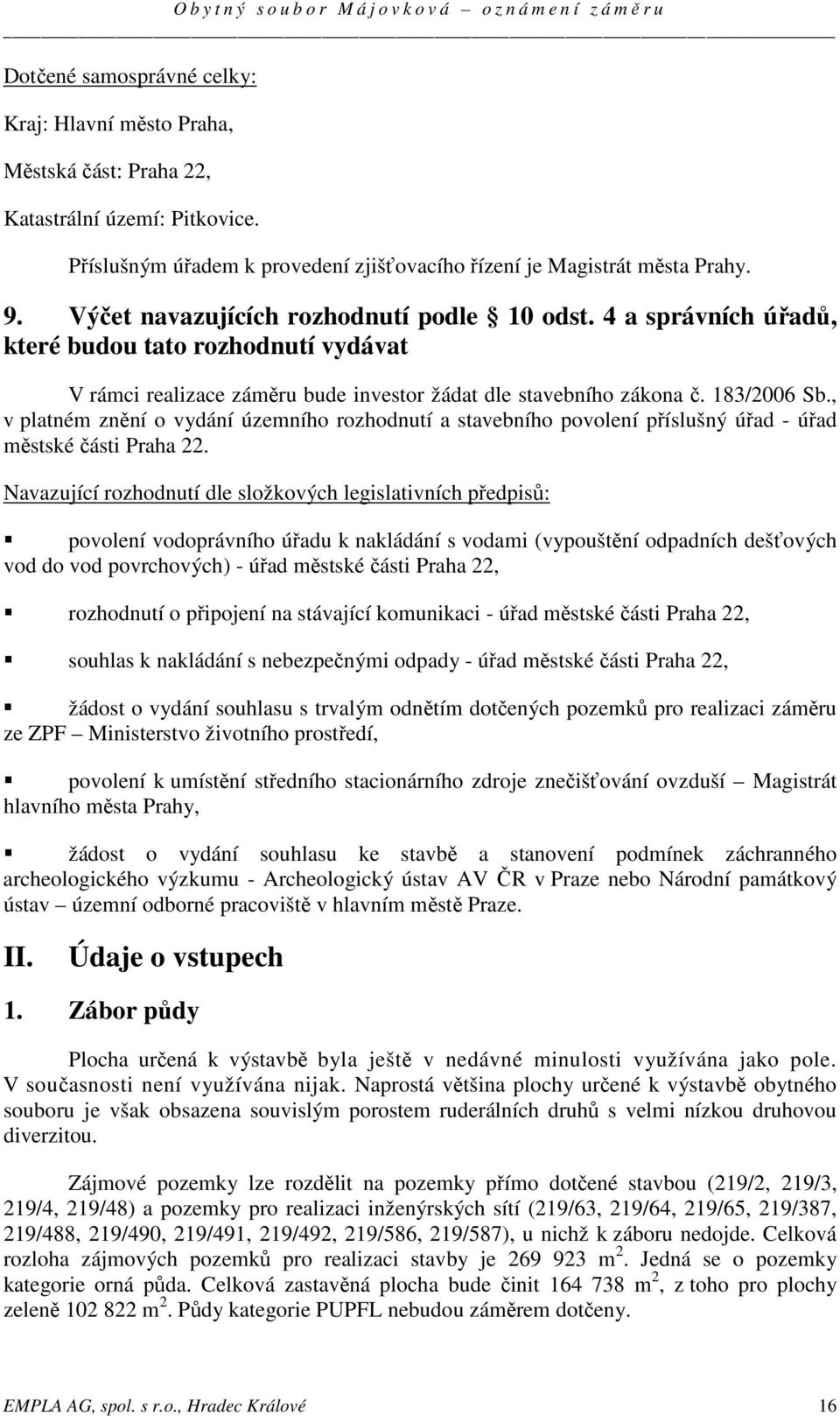 , v platném znění o vydání územního rozhodnutí a stavebního povolení příslušný úřad - úřad městské části Praha 22.