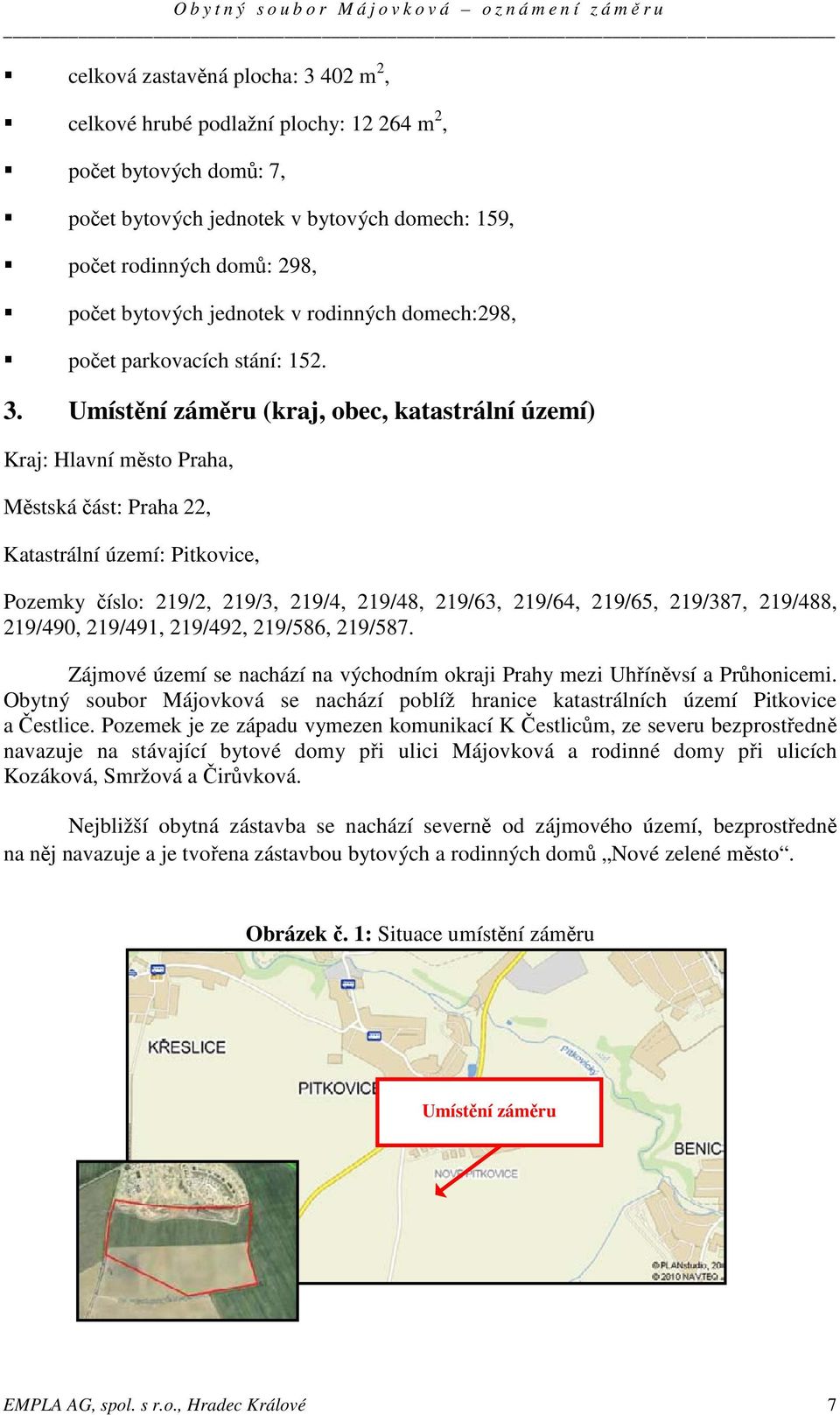 Umístění záměru (kraj, obec, katastrální území) Kraj: Hlavní město Praha, Městská část: Praha 22, Katastrální území: Pitkovice, Pozemky číslo: 219/2, 219/3, 219/4, 219/48, 219/63, 219/64, 219/65,