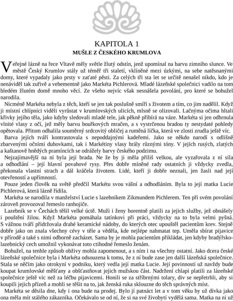 Za celých tři sta let se určitě nenašel nikdo, kdo je nenáviděl tak zuřivě a vehementně jako Markéta Pichlerová. Mladé lázeňské společnici vadilo na tom bledém žlutém domě mnoho věcí.