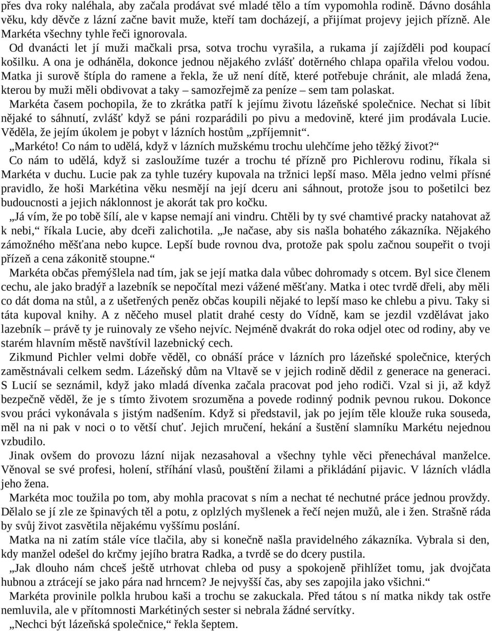 A ona je odháněla, dokonce jednou nějakého zvlášť dotěrného chlapa opařila vřelou vodou.