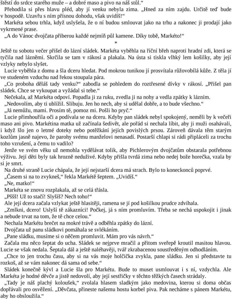 A do Vánoc dvojčata přiberou každé nejmíň půl kamene. Díky tobě, Markéto! * Ještě tu sobotu večer přišel do lázní sládek. Markéta vyběhla na říční břeh naproti hradní zdi, která se tyčila nad lázněmi.