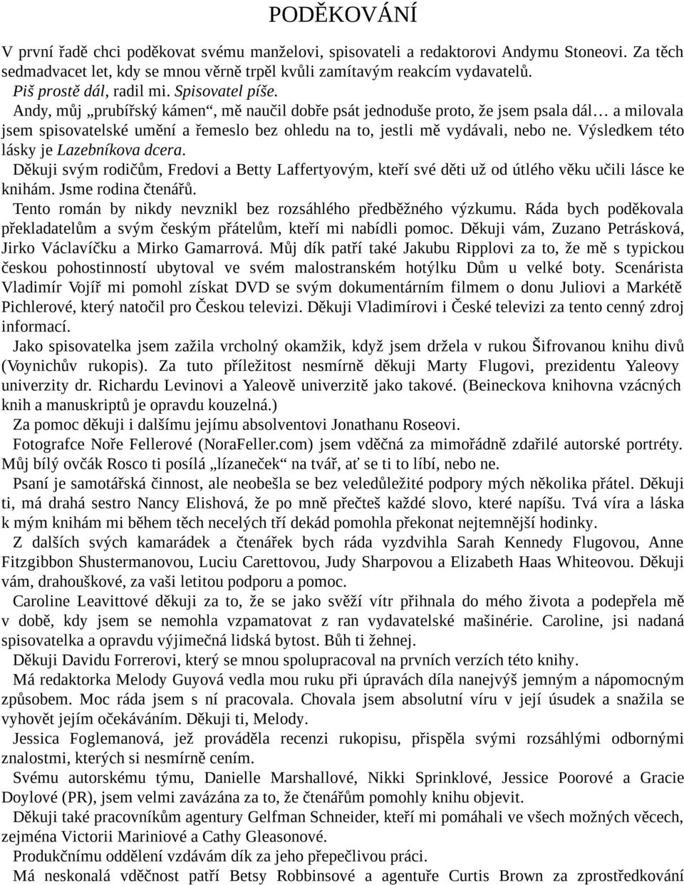 Andy, můj prubířský kámen, mě naučil dobře psát jednoduše proto, že jsem psala dál a milovala jsem spisovatelské umění a řemeslo bez ohledu na to, jestli mě vydávali, nebo ne.