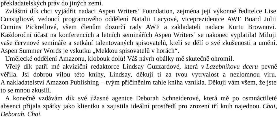 Pickrellové, všem členům dozorčí rady AWF a zakladateli nadace Kurtu Brownovi. Každoroční účast na konferencích a letních seminářích Aspen Writers se nakonec vyplatila!