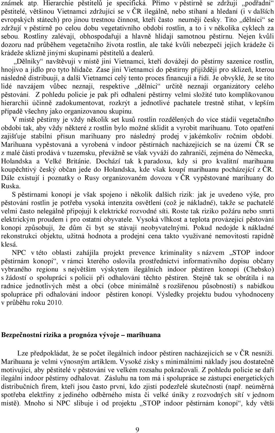 česky. Tito dělníci se zdržují v pěstírně po celou dobu vegetativního období rostlin, a to i v několika cyklech za sebou. Rostliny zalévají, obhospodařují a hlavně hlídají samotnou pěstírnu.